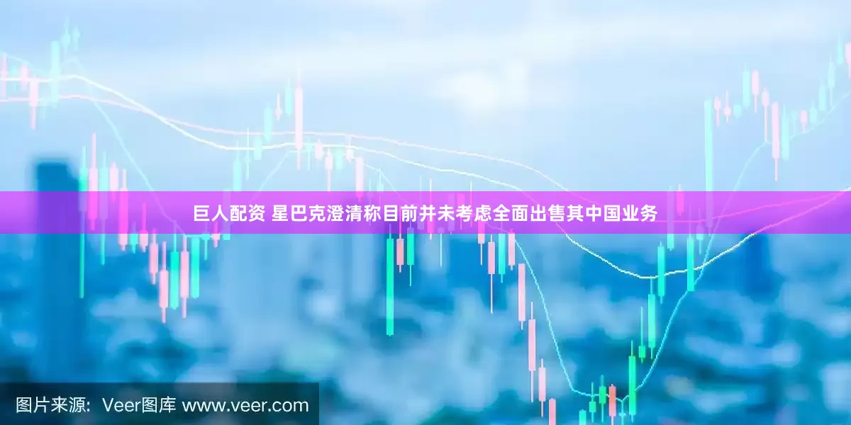 巨人配资 星巴克澄清称目前并未考虑全面出售其中国业务