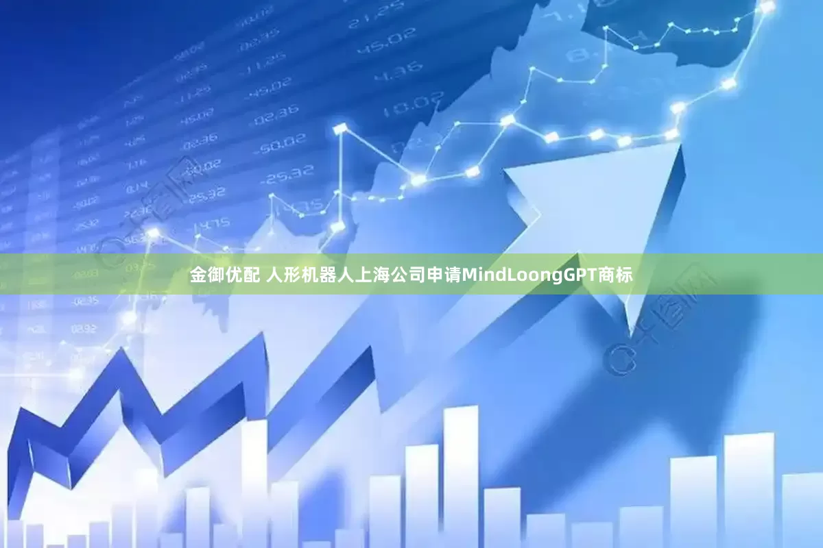 金御优配 人形机器人上海公司申请MindLoongGPT商标