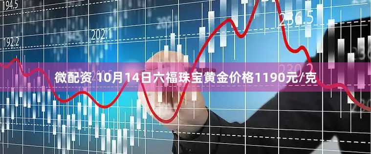 微配资 10月14日六福珠宝黄金价格1190元/克
